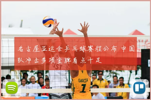 名古屋亚运会乒乓球赛程公布 中国队冲击多项金牌看点十足