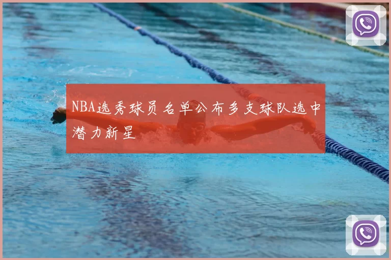 NBA选秀球员名单公布多支球队选中潜力新星