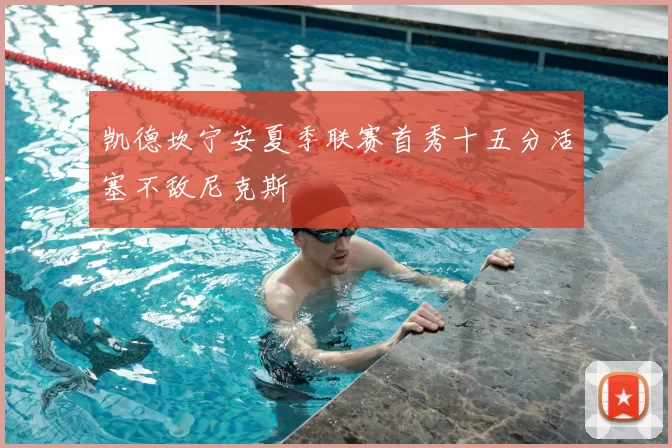 凯德坎宁安夏季联赛首秀十五分活塞不敌尼克斯