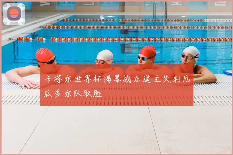 卡塔尔世界杯揭幕战东道主失利厄瓜多尔队取胜